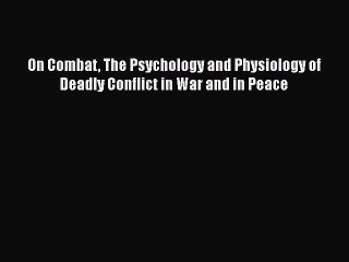 Read Books On Combat The Psychology and Physiology of Deadly Conflict in War and in Peace PDF