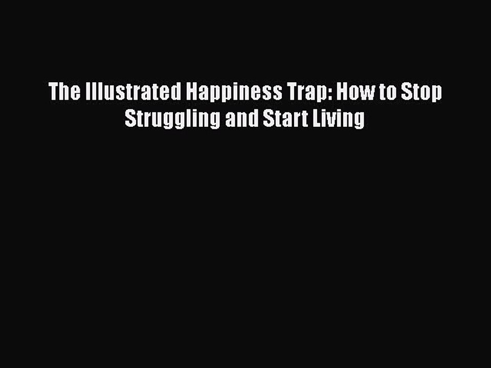 Download Books The Illustrated Happiness Trap: How to Stop Struggling and Start Living ebook
