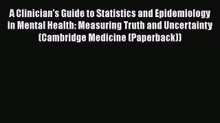 [Read] A Clinician's Guide to Statistics and Epidemiology in Mental Health: Measuring Truth