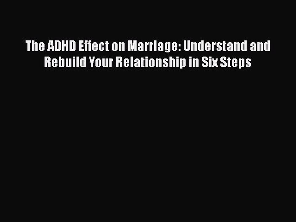 Read Books The ADHD Effect on Marriage: Understand and Rebuild Your Relationship in Six Steps