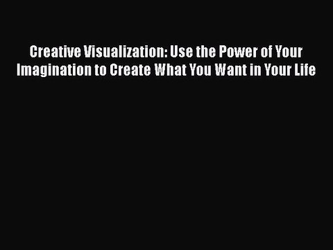 Download Books Creative Visualization: Use the Power of Your Imagination to Create What You