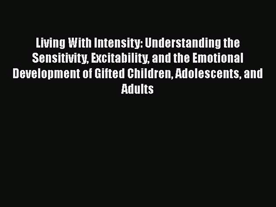 Read Books Living With Intensity: Understanding the Sensitivity Excitability and the Emotional