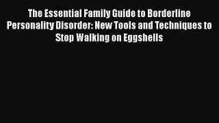 Read Books The Essential Family Guide to Borderline Personality Disorder: New Tools and Techniques