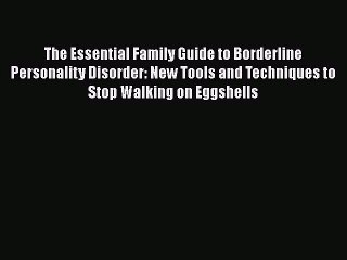 Read Books The Essential Family Guide to Borderline Personality Disorder: New Tools and Techniques