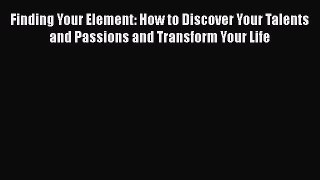 Download Books Finding Your Element: How to Discover Your Talents and Passions and Transform