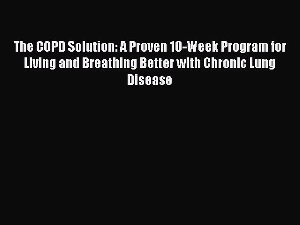 Read Books The COPD Solution: A Proven 10-Week Program for Living and Breathing Better with
