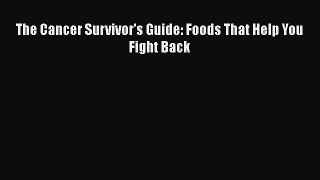 Read Books The Cancer Survivor's Guide: Foods That Help You Fight Back PDF Free