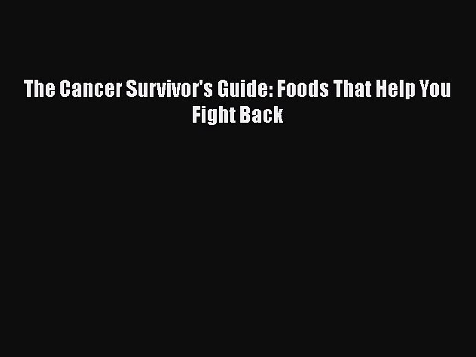 Read Books The Cancer Survivor's Guide: Foods That Help You Fight Back PDF Free