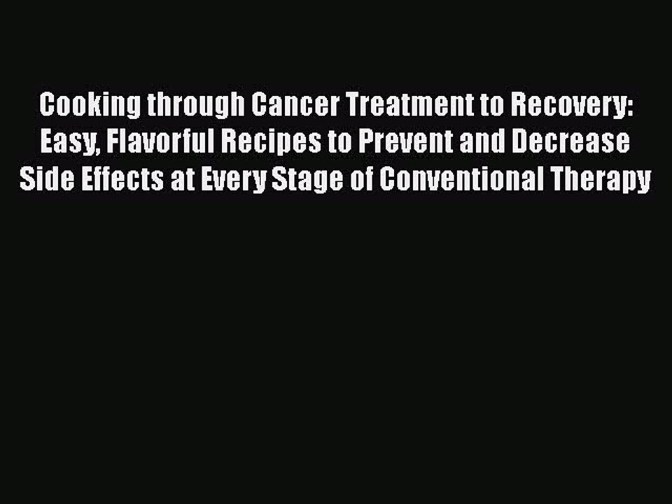 Read Books Cooking through Cancer Treatment to Recovery: Easy Flavorful Recipes to Prevent