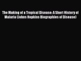 [Read] The Making of a Tropical Disease: A Short History of Malaria (Johns Hopkins Biographies