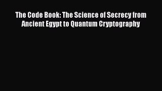 Read Book The Code Book: The Science of Secrecy from Ancient Egypt to Quantum Cryptography