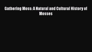 Read Book Gathering Moss: A Natural and Cultural History of Mosses E-Book Free