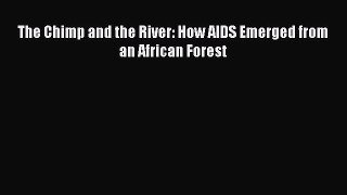 Read Books The Chimp and the River: How AIDS Emerged from an African Forest E-Book Free