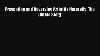 Read Books Preventing and Reversing Arthritis Naturally: The Untold Story E-Book Free