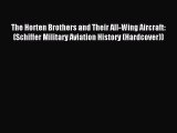 Read The Horten Brothers and Their All-Wing Aircraft: (Schiffer Military Aviation History (Hardcover))