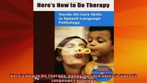 EBOOK ONLINE  Heres How to Do Therapy HandsOn Core Skills in Speech Language Pathology READ ONLINE
