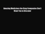 [PDF] Amazing Medicines the Drug Companies Don't Want You to Discover  Read Online