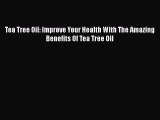 [PDF] Tea Tree Oil: Improve Your Health With The Amazing Benefits Of Tea Tree Oil Free Books