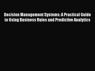 Read Decision Management Systems: A Practical Guide to Using Business Rules and Predictive