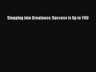 Read Stepping into Greatness: Success is Up to YOU Ebook Free