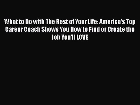 Read What to Do with The Rest of Your Life: America's Top Career Coach Shows You How to Find