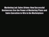 Read Marketing Led: Sales Driven: How Successful Businesses Use the Power of Marketing Plans