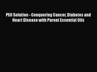 Download Books PEO Solution - Conquering Cancer Diabetes and Heart Disease with Parent Essential