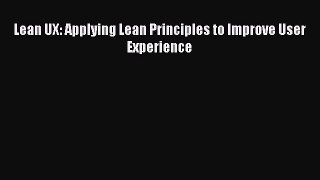 Read Lean UX: Applying Lean Principles to Improve User Experience Ebook Free