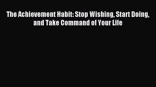 Read The Achievement Habit: Stop Wishing Start Doing and Take Command of Your Life PDF Online