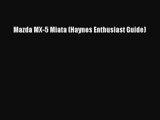 [Read] Mazda MX-5 Miata (Haynes Enthusiast Guide) Ebook PDF