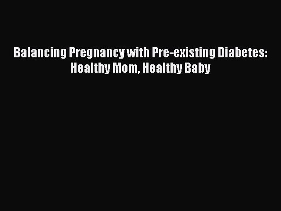 Read Books Balancing Pregnancy with Pre-existing Diabetes: Healthy Mom Healthy Baby E-Book