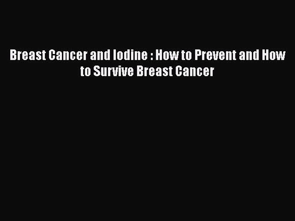 Read Books Breast Cancer and Iodine : How to Prevent and How to Survive Breast Cancer ebook