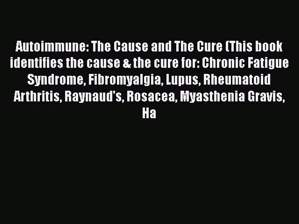 Read Books Autoimmune: The Cause and The Cure (This book identifies the cause & the cure for: