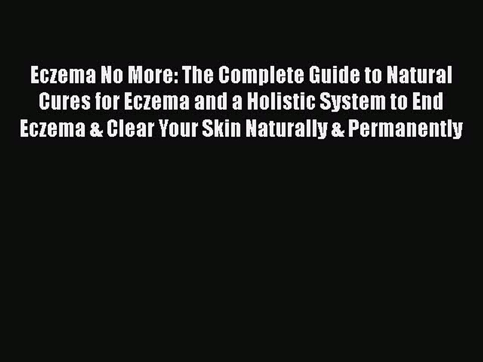 Download Books Eczema No More: The Complete Guide to Natural Cures for Eczema and a Holistic