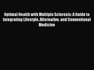 Read Books Optimal Health with Multiple Sclerosis: A Guide to Integrating Lifestyle Alternative