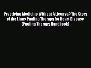 Download Books Practicing Medicine Without A License? The Story of the Linus Pauling Therapy