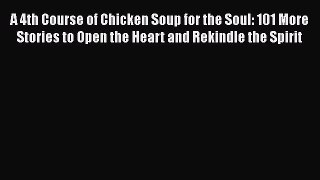 [PDF] A 4th Course of Chicken Soup for the Soul: 101 More Stories to Open the Heart and Rekindle