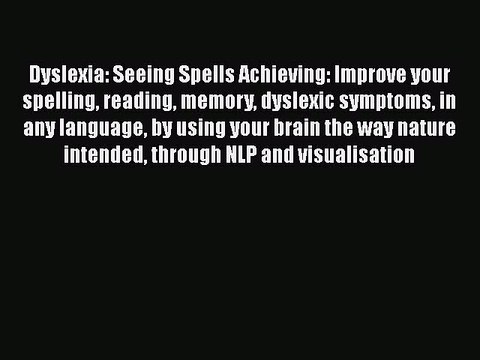 Read Dyslexia: Seeing Spells Achieving: Improve your spelling reading memory dyslexic symptoms