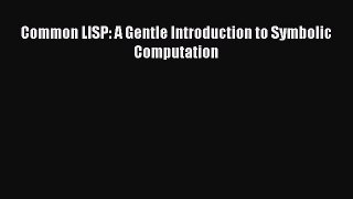 Read Common LISP: A Gentle Introduction to Symbolic Computation Ebook Free