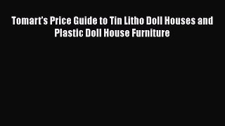 Read Tomart's Price Guide to Tin Litho Doll Houses and Plastic Doll House Furniture Ebook Free