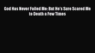 [PDF] God Has Never Failed Me: But He's Sure Scared Me to Death a Few Times [Read] Full Ebook
