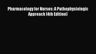 Read Pharmacology for Nurses: A Pathophysiologic Approach (4th Edition) Ebook Free