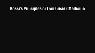 Read Rossi's Principles of Transfusion Medicine Ebook Online