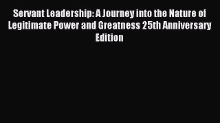 Download Servant Leadership: A Journey into the Nature of Legitimate Power and Greatness 25th