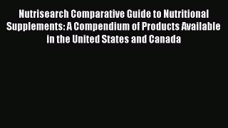Download Nutrisearch Comparative Guide to Nutritional Supplements: A Compendium of Products