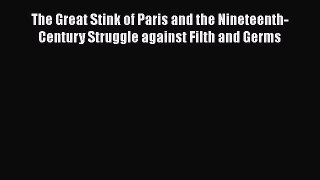 [Read] The Great Stink of Paris and the Nineteenth-Century Struggle against Filth and Germs