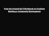 [Read] From the Ground Up! A Workbook on Coalition Building & Community Development PDF Free