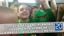 Euro 2016: Les fans irlandais entonnent l'hymne de la Marseillaise dans le métro