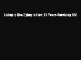 Read Books Living to Die/Dying to Live: 29 Years Surviving HIV ebook textbooks