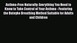 Read Books Asthma-Free Naturally: Everything You Need to Know to Take Control of Your Asthma